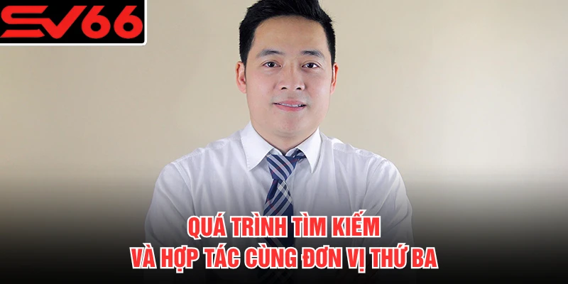 Quá trình tìm kiếm và hợp tác cùng đơn vị thứ ba 